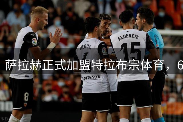 萨拉赫正式加盟特拉布宗体育，61号球衣开启新征程