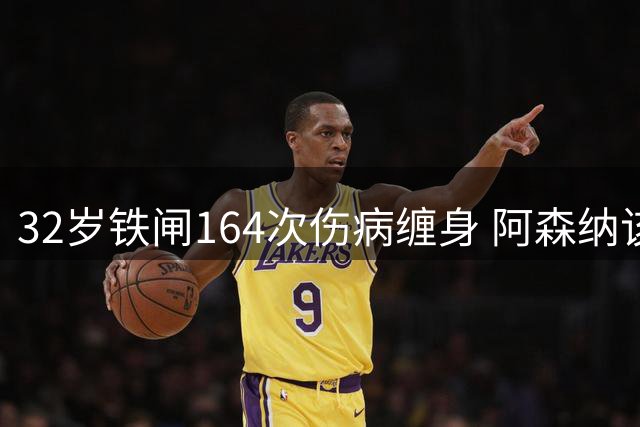 32岁铁闸164次伤病缠身 阿森纳该赌自由身斯通斯？
